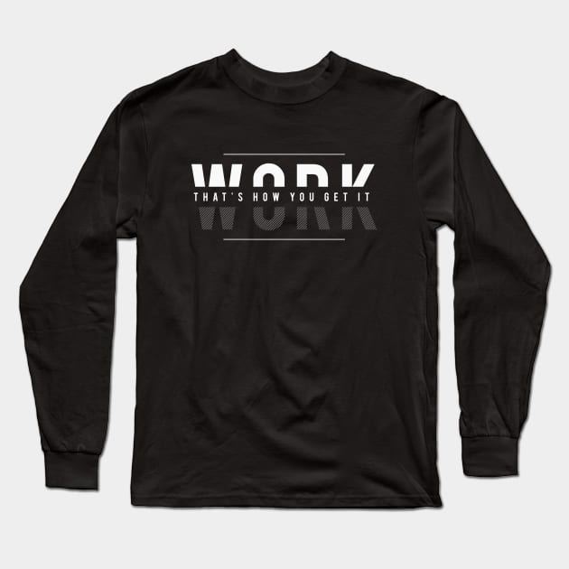 Work that's how you get it Long Sleeve T-Shirt by rahalarts